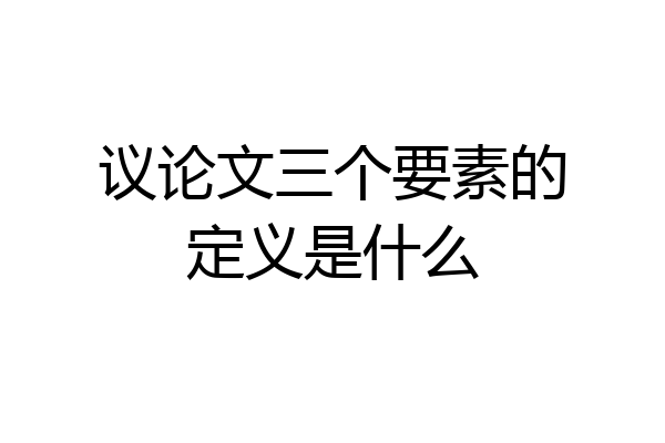 议论文三个要素的定义是什么