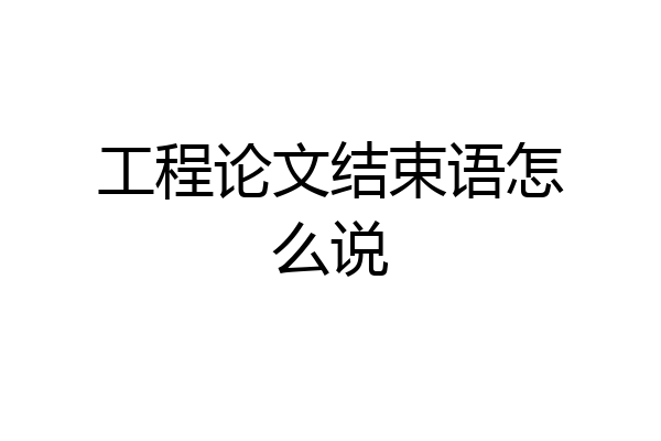 工程论文结束语怎么说