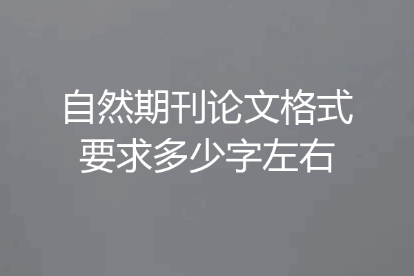 自然期刊论文格式要求多少字左右