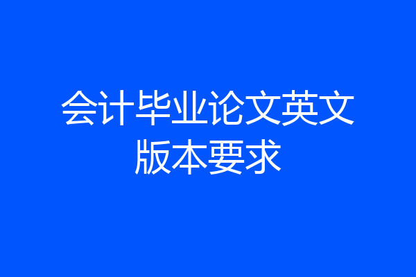 会计毕业论文英文版本要求