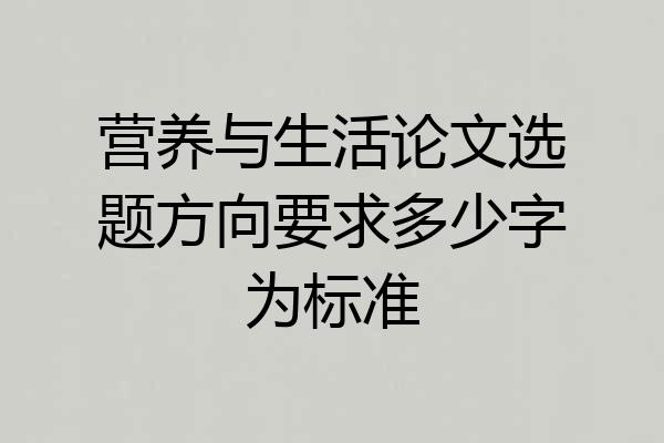 营养与生活论文选题方向要求多少字为标准