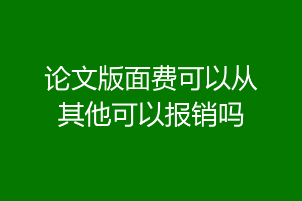 论文版面费可以从其他可以报销吗