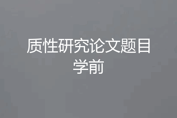 质性研究论文题目学前