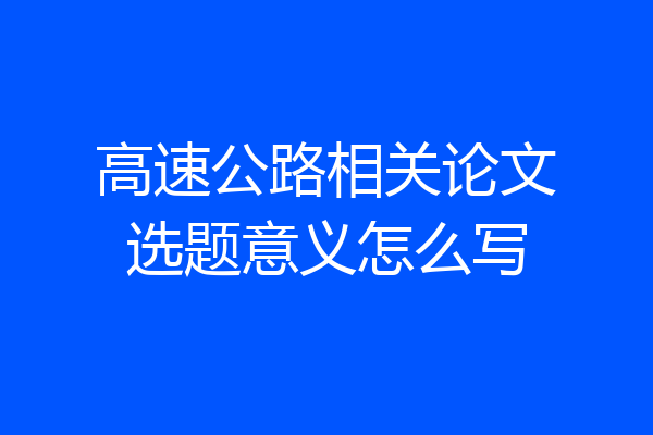 高速公路相关论文选题意义怎么写