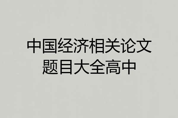 中国经济相关论文题目大全高中