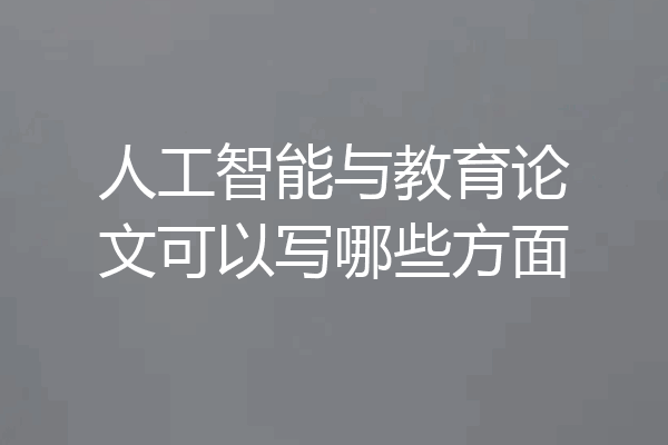 人工智能与教育论文可以写哪些方面