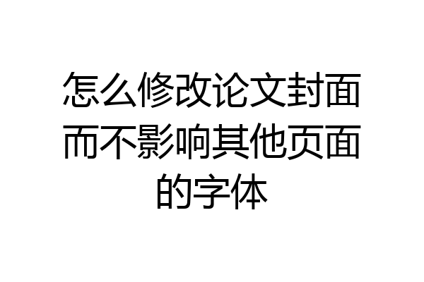 怎么修改论文封面而不影响其他页面的字体
