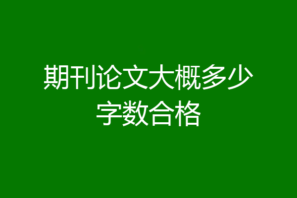 期刊论文大概多少字数合格