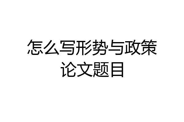 怎么写形势与政策论文题目