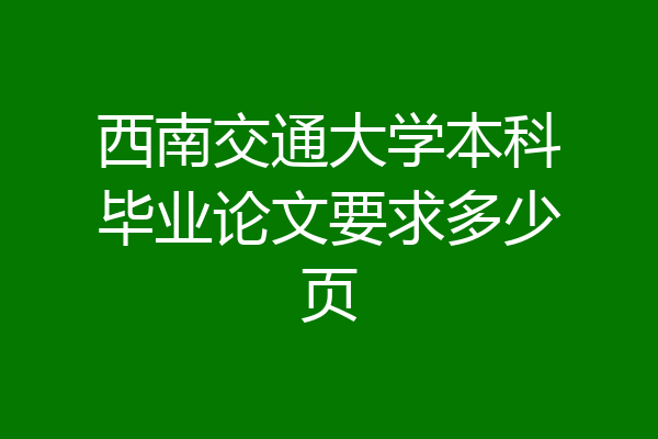 西南交通大学本科毕业论文要求多少页