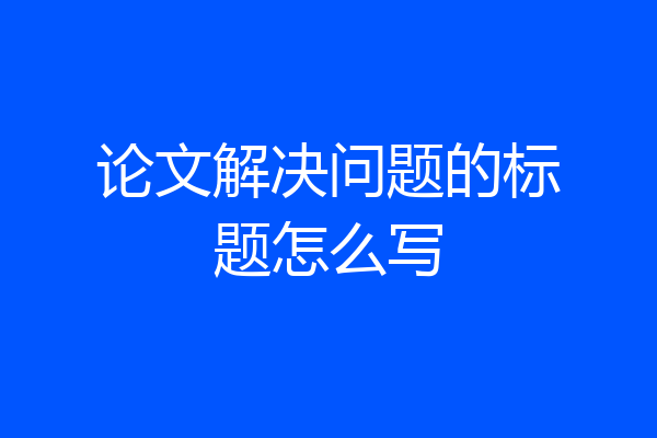 论文解决问题的标题怎么写