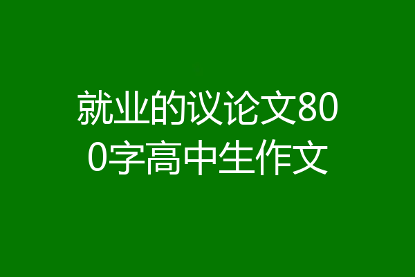 就业的议论文800字高中生作文