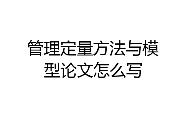 管理定量方法与模型论文怎么写