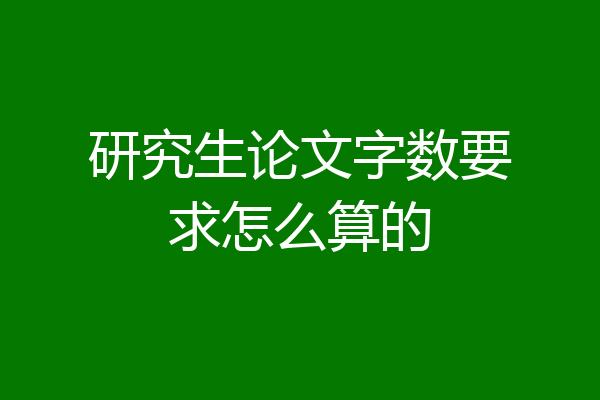 研究生论文字数要求怎么算的