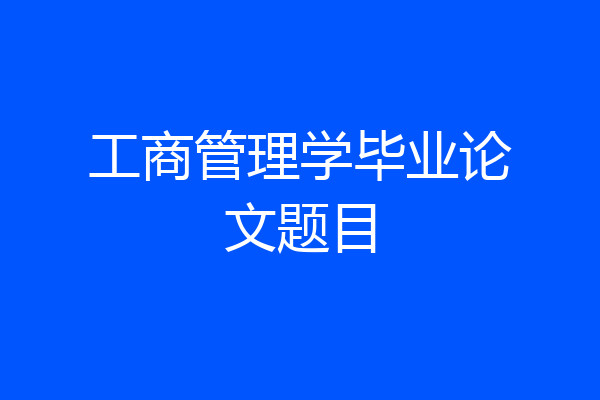 工商管理学毕业论文题目