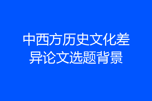 中西方历史文化差异论文选题背景
