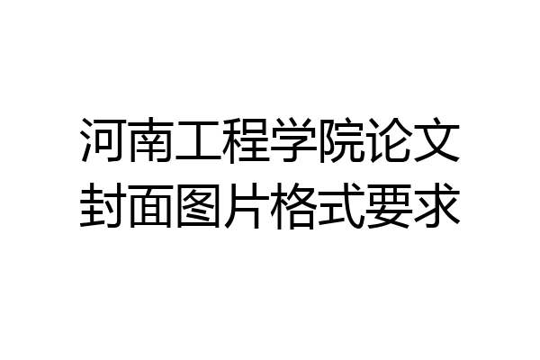 河南工程学院论文封面图片格式要求