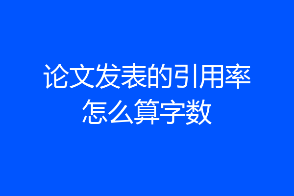 论文发表的引用率怎么算字数