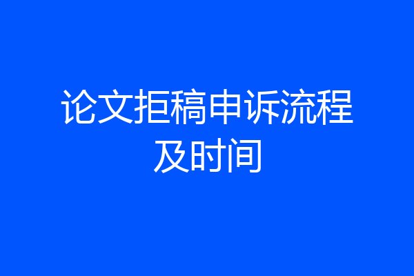 论文拒稿申诉流程及时间