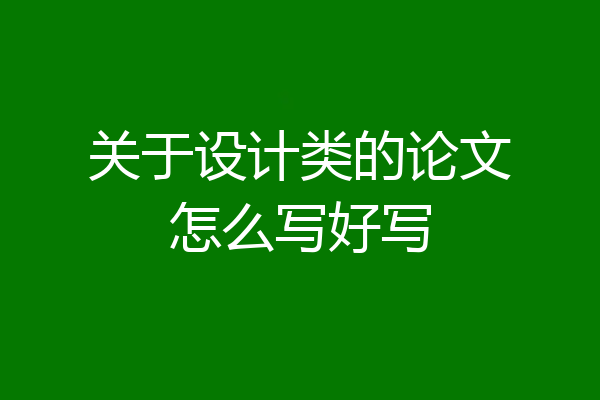 关于设计类的论文怎么写好写