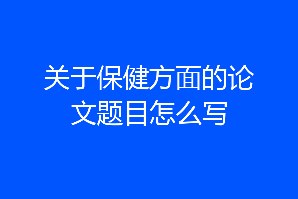 关于保健方面的论文题目怎么写