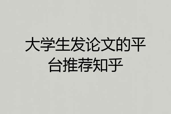 大学生发论文的平台推荐知乎