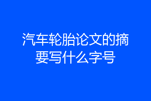汽车轮胎论文的摘要写什么字号
