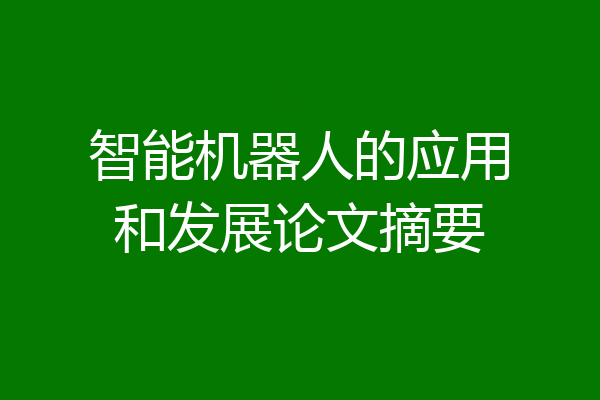 智能机器人的应用和发展论文摘要