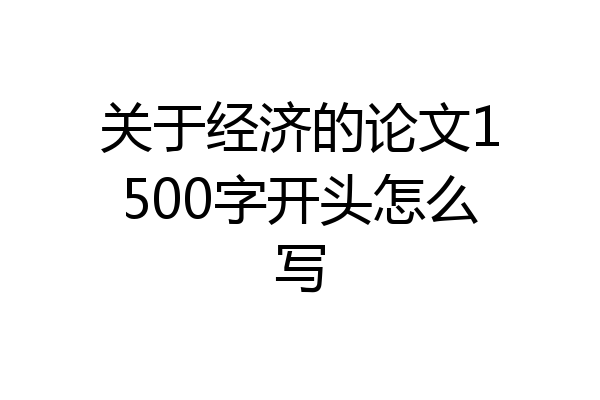 关于经济的论文1500字开头怎么写
