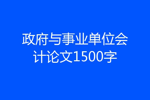 政府与事业单位会计论文1500字
