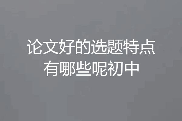 论文好的选题特点有哪些呢初中