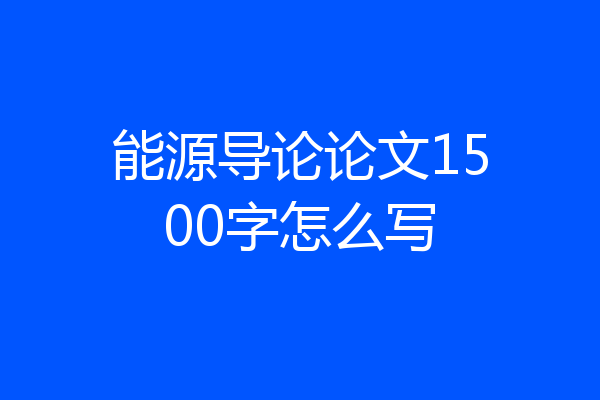 能源导论论文1500字怎么写