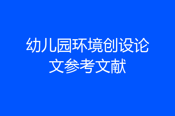 幼儿园环境创设论文参考文献