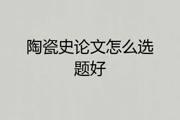 陶瓷史论文怎么选题好