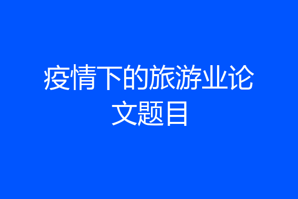 疫情下的旅游业论文题目