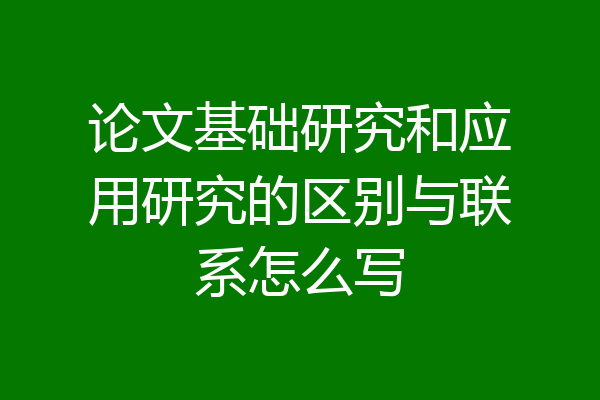 论文基础研究和应用研究的区别与联系怎么写