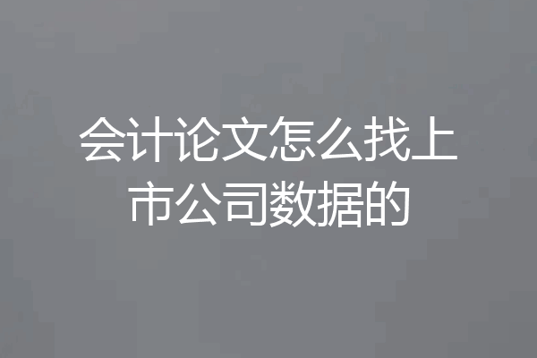 会计论文怎么找上市公司数据的