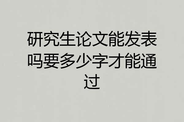 研究生论文能发表吗要多少字才能通过