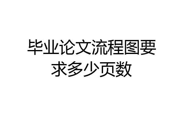 毕业论文流程图要求多少页数