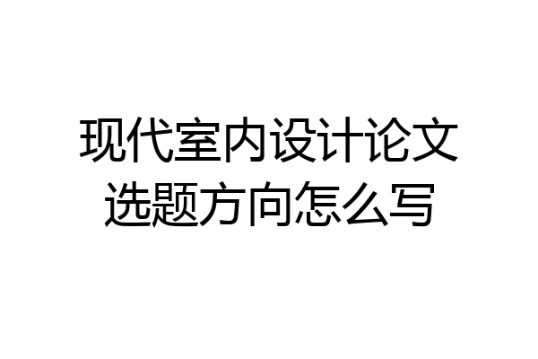 现代室内设计论文选题方向怎么写