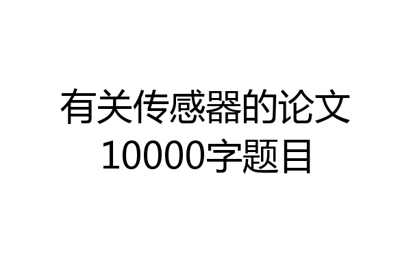 有关传感器的论文10000字题目
