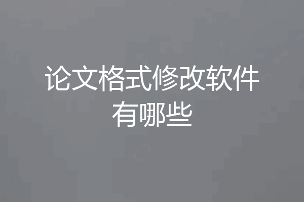 论文格式修改软件有哪些