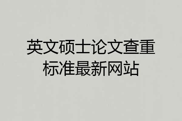 英文硕士论文查重标准最新网站