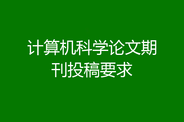 计算机科学论文期刊投稿要求
