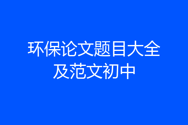 环保论文题目大全及范文初中
