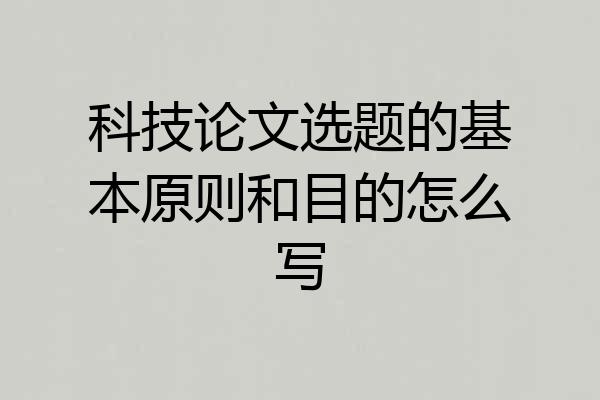 科技论文选题的基本原则和目的怎么写