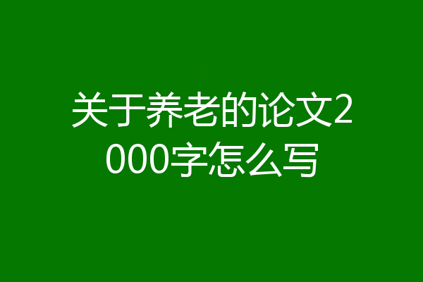 关于养老的论文2000字怎么写