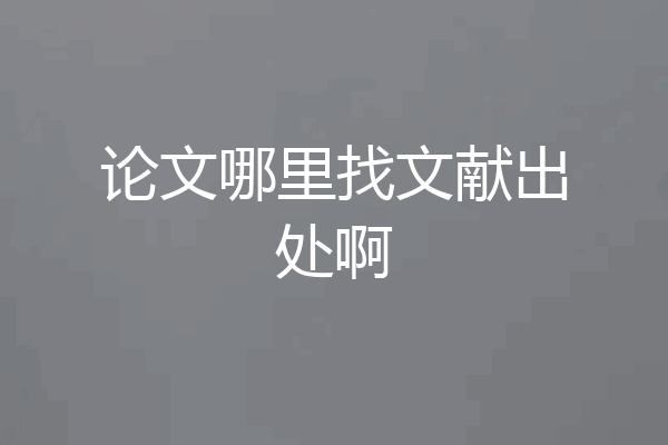 论文哪里找文献出处啊