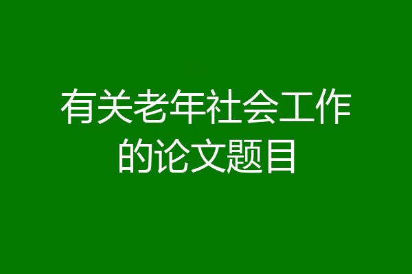 有关老年社会工作的论文题目