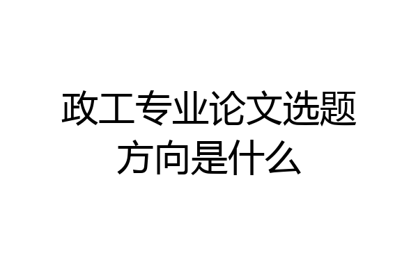 政工专业论文选题方向是什么